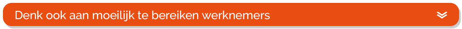 Denk ook aan moeilijk te bereiken werknemers